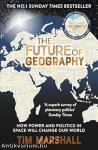 The Future of Geography: How Power and Politics in Space Will Change Our World