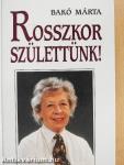 Rosszkor születtünk!