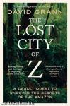 The Lost City of Z: A Legendary British Explorer's Deadly Quest to Uncover the Secrets of the Amazon
