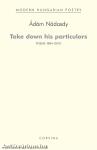 TAKE DOWN HIS PARTICULARS (POEMS 1984-2010) - VÁLOGATOTT VERSEK