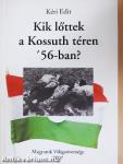 Kik lőttek a Kossuth téren '56-ban?