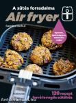 Air fryer - A sütés forradalma - 120 recept forró levegős sütőhöz