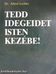 Tedd idegeidet Isten kezébe!