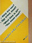 - Hány óra van?, - Úgy érted most?, "What time is it?", "You mean now?"