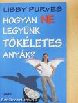 Hogyan NE legyünk TÖKÉLETES anyák?