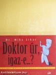 Doktor úr, igaz-e...?
