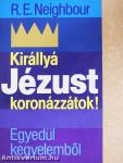 Királlyá Jézust koronázzátok!/Egyedül kegyelemből