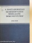 A magyarországi szakszervezeti mozgalom dokumentumai 1944-1945.