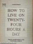 How to live on twenty-four hours a day