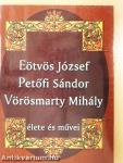 Eötvös József, Petőfi Sándor, Vörösmarty Mihály élete és művei