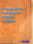 Esélyegyenlőség - deszegregáció - integráló pedagógia