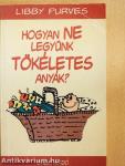 Hogyan NE legyünk tökéletes anyák?