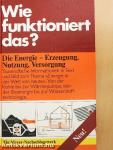 Wie funktioniert das? - Die Energie - Erzeugung, Nutzung, Versorgung