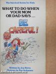 What to Do When Your Mom or Dad Says..."Be Careful!"