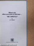 What to Do When Your Mom or Dad Says..."Be Careful!"