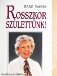 Rosszkor születtünk!