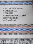 A III. Békéscsabai Nemzetközi Néprajzi Nemzetiségkutató Konferencia előadásai 1-3.