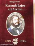 Kossuth Lajos azt üzente... (1802-1894)