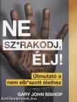Ne sz*rakodj, élj!