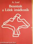 Bennünk a Lélek imádkozik