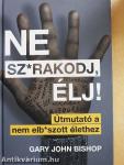 Ne sz*rakodj, élj!