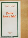 (Csurka) István a Király?