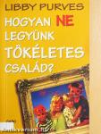 Hogyan NE legyünk tökéletes család?