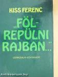 "Fölrepülni rajban..."