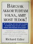 Bárcsak akkor tudtam volna, amit most tudok!