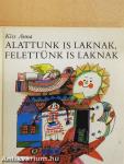 Alattunk is laknak, felettünk is laknak