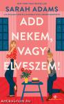 Add nekem, vagy elveszem!