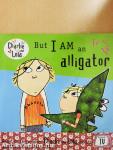 But I am an Alligator