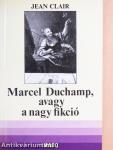 Marcel Duchamp, avagy a nagy fikció
