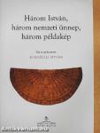 Három István, három nemzeti ünnep, három példakép
