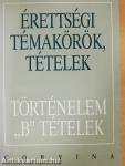 Érettségi témakörök, tételek - Történelem "B" tételek