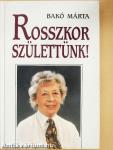 Rosszkor születtünk!