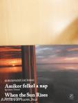 Amikor felkel a nap/When the Sun Rises