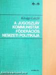 A jugoszláv kommunisták föderációs, nemzeti politikája