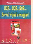 Bor... bor... bor...Borral vigad a magyar!