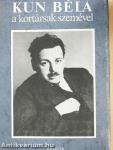 Kun Béla a kortársak szemével