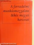 A forradalmi munkásmozgalom Békés megyei harcosai