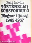 Történelmi sorsforduló - Magyar ifjúság 1945-1957
