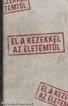 El a kezekkel az életemtől