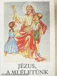 Jézus, a mi életünk