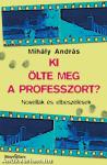 Ki ölte meg a professzort? Novellák és elbeszélések