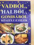 Vadból, halból, gombából készült ételek