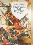 "Megfogyva bár, de törve nem..."