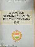 A Magyar Népköztársaság helységnévtára 1985