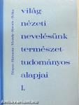 Világnézeti nevelésünk természettudományos alapjai I-II.