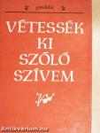 Vétessék ki szóló szívem